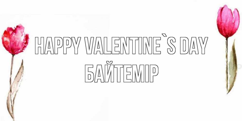 Greetings card с именем, Байтемір Happy Valentine`s Day Открытки на день всех влюбленных с тюльпанами акварелью Greetings with text for free download 